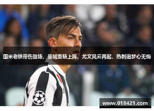 国米老铁带伤登场，曼城重装上阵，尤文风云再起，热刺追梦心无悔